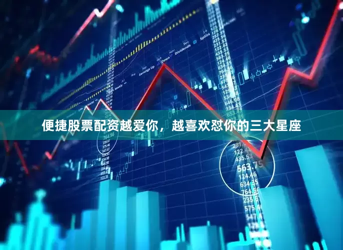 便捷股票配资越爱你，越喜欢怼你的三大星座