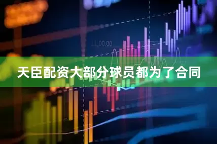 天臣配资大部分球员都为了合同