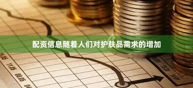 配资信息随着人们对护肤品需求的增加