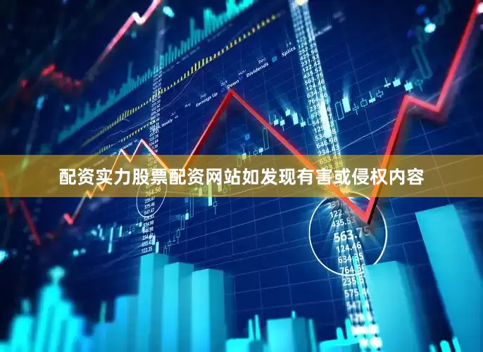 配资实力股票配资网站如发现有害或侵权内容