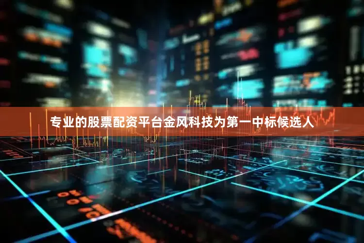 专业的股票配资平台金风科技为第一中标候选人