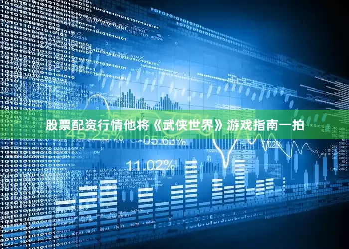股票配资行情他将《武侠世界》游戏指南一拍