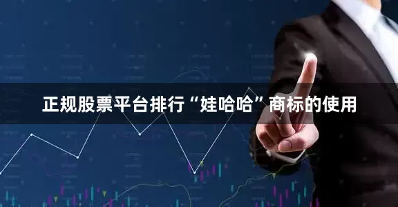 正规股票平台排行“娃哈哈”商标的使用