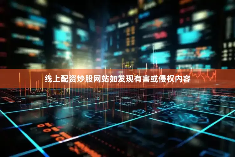 线上配资炒股网站如发现有害或侵权内容